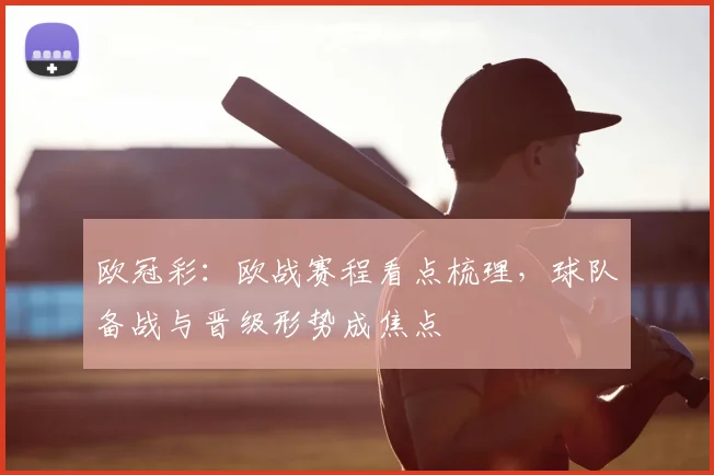 欧冠彩：欧战赛程看点梳理，球队备战与晋级形势成焦点