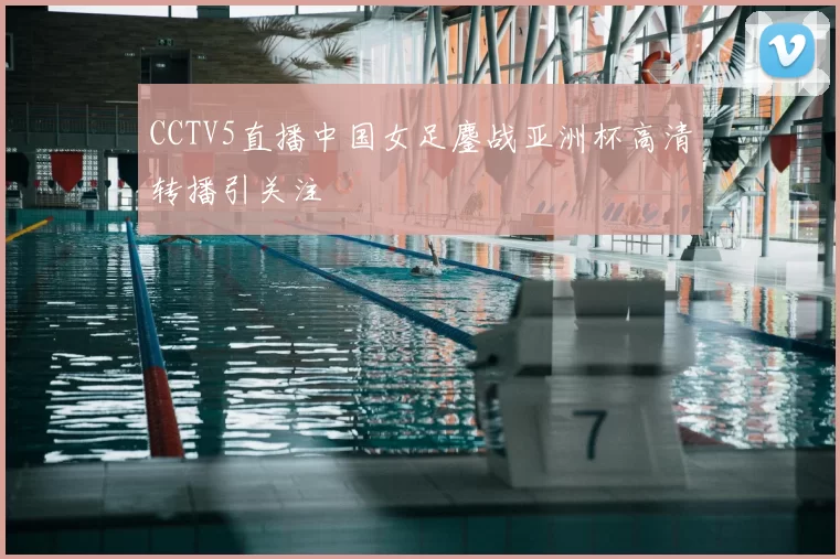 CCTV5直播中国女足鏖战亚洲杯高清转播引关注