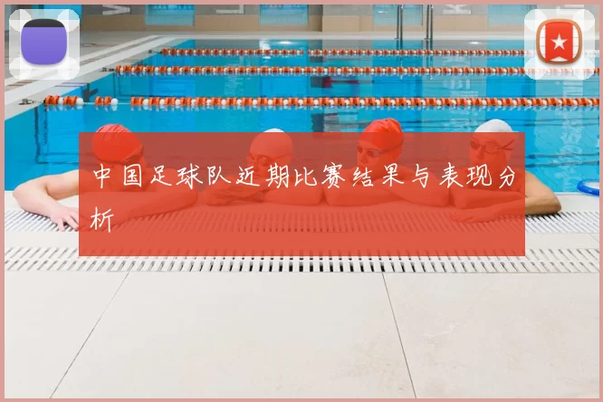 中国足球队近期比赛结果与表现分析