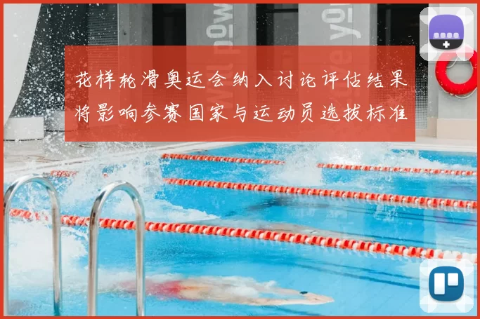 花样轮滑奥运会纳入讨论评估结果将影响参赛国家与运动员选拔标准