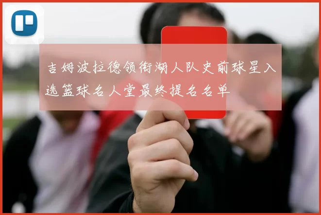 吉姆波拉德领衔湖人队史前球星入选篮球名人堂最终提名名单